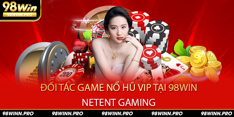 Đối tác game Netent gaming đẳng cấp tại 98win